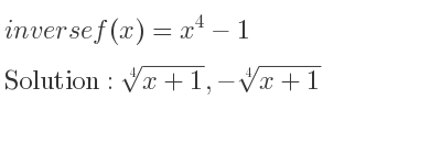 The inverse of f(x)=x^4-1 is \sqrt[4]{x+1},-\sqrt[4]{x+1}